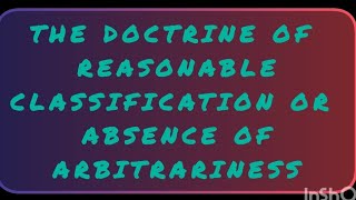 THE DOCTRINE OF REASONABLE CLASSIFICATION OR ABSENCE OF ARBITRARINESS  Constitution of India law [upl. by Kort]