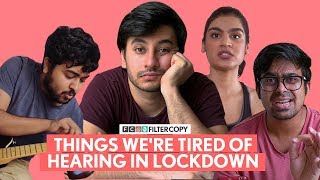 FilterCopy  Things Were Tired Of Hearing In Lockdown  Ft Aditya Pandey Raunak Pulkit amp Shagun [upl. by Terag]