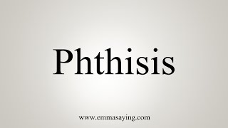 How To Say Phthisis [upl. by Ocire807]