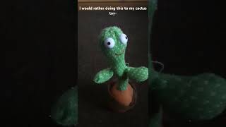 I would rather doing this to my cactus toy crappost status bopit cactus [upl. by Brig]