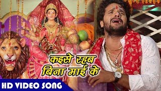 Khesari Lal Yadav का ये भजन सुनके आप रो उठेंगे  कइसे रहब बिना माई के  Mai Bolaweli  Mata Bhajan [upl. by Lerrad841]