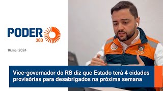 Vicegovernador do RS diz que Estado terá 4 cidades provisórias para desabrigados na próxima semana [upl. by Shultz]