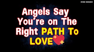 Angels Message A Message From Heaven You’re on The Right PATH To LOVE  Divine Guidance [upl. by Ahtebat79]