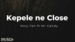 Holy Ten ft Mr Candy  Kepele ne Close Lyrics [upl. by Weidar]