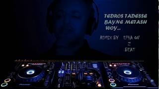 TEDROS TADESE BAYNE METASH WEY REMIX BY EPHA ON THE BEAT20202012 [upl. by Ibor573]