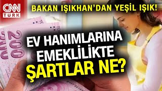 Bakan Işıkhandan quotEv Hanımlarına Emekliliğequot Yeşil Işık Şartlar Ne Emin Yılmaz Aktardı [upl. by Ahders380]