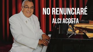 No renunciaré  Alci Acosta  letra [upl. by Saidnac39]