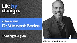 The Life By Design Podcast 116  Dr Vincent Pedre Trusting your guts [upl. by Ymrej631]