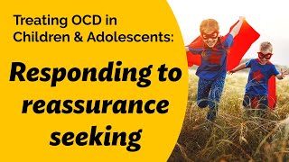 Treating OCD in Children amp Adolescents Responding to reassurance seeking [upl. by Leinto]