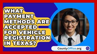 What Payment Methods Are Accepted for Vehicle Registration in Texas  CountyOfficeorg [upl. by Elazaro]