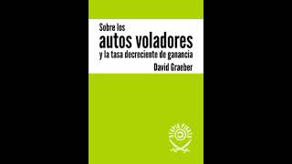 Sobre los autos voladores y la tasa decreciente de ganancia  David Graeber Audiolibro [upl. by Phillipp]