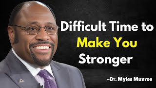 Difficult Time to Make You Stronger  Myles Munroe Motivational Speech [upl. by Everett]