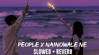 PEOPLE X NAINOWALE NE  SLOWED  REVERB LOFI VERSION ♥️ [upl. by Lahcar]