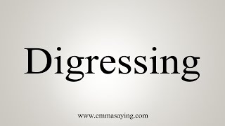 How To Say Digressing [upl. by Poyssick]