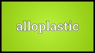 Alloplastic Meaning [upl. by Nnawtna482]