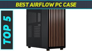 Top 5 Best Airflow PC Case 2024 [upl. by Xymenes300]