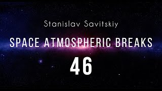 Stanislav Savitskiy  Space Atmospheric Breaks Part 46 [upl. by Lerej208]