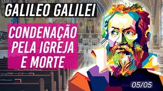 CONDENAÇÃO PELA IGREJA E MORTE  Galileu Galilei  Vida e Obra EP05 [upl. by Yelserp]