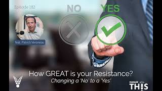 Manage This Episode 182 How Great is Your Resistance Changing a No to a Yes [upl. by Ynafets]