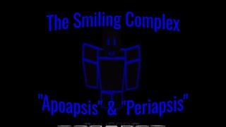 The Smiling Complex  quotApoapsisquot amp quotPeriapsisquot [upl. by Adnwahs]