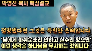 남에게 아쉬운소리 안하고 살수있으면 좋겠다라고 생각하는것은 하나님을 무시하는 것입니다  만약 절망했다면 하나님의 특별한 은혜입니다  박영선 목사 핵심설교 [upl. by Benedic646]