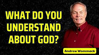 WHAT DO YOU UNDERSTAND ABOUT GOD  Andrew wommack [upl. by Agnella]