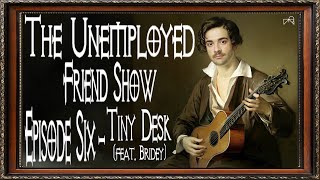 The Unemployed Friend Show  Episode 6 Tiny Desk feat Bridey [upl. by Ivonne]