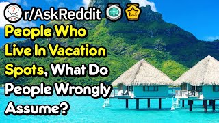 People Who Live In Vacation Spots What Do People Wrongly Assume rAskReddit [upl. by Legyn]