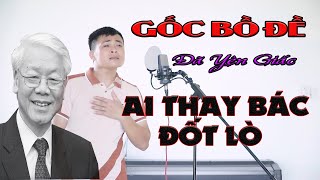 Gốc Bồ Đề Đã Yên Giấc  Bài nhạc chế gây sốt cõi mạng về bác Nguyễn Phú Trọng  Ai thay bác đốt lò [upl. by Ynnam]