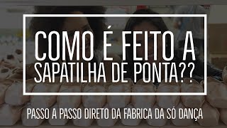 COMO É FEITO A SAPATILHA DE PONTA  Fábrica da Só Dança  How Ballet Pointe Shoes Are Made [upl. by Philan]