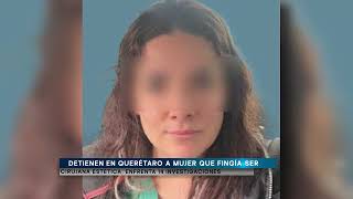 Detienen en Querétaro a mujer que fingía ser cirujana estética enfrenta 14 investigaciones [upl. by Aurel297]