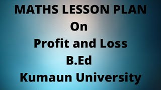 MATHS LESSON PLAN  BEd  PROFIT AND LOSS  KUMAUN UNIVERSITY [upl. by Erdda]