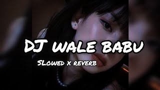 Dj Wale Babu  slowed x reverb  use🎧lofi music lofisong [upl. by Warder870]