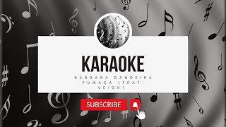 Bárbara Bandeira Fumaça feat Veigh Karaoke [upl. by Cleo]