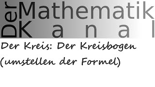 Der Kreis Der Kreisbogen umstellen der Formel  DerMathematikKanal [upl. by Kenzi]