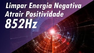 852Hz LIMPAR ENERGIA RUIM NEGATIVA ATRAIR POSITIVIDADE MÚSICA DE MEDITAÇÃO CURA PROFUNDA [upl. by Medardas310]