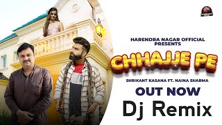 Chhajje Pe Dj Remix Full Video Song Out  New Haryanvi Song Shrikant  Naina  Harendra Nagar [upl. by Heady960]