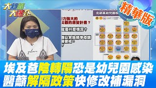 【大新聞大爆卦】埃及爸quot陰轉陽quot恐是幼兒園感染源醫籲解隔政策快修改嚴防delta中天新聞CtiNews 精華版 [upl. by Ahtrim428]