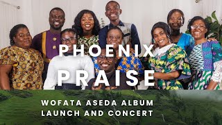 PHOENIX PRAISE LIVE IN WOFATA ASEDA CONCERT AND ALBUM LAUNCH [upl. by Sapienza]