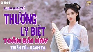 THƯƠNG LY BIỆT CÓ MỘT NGƯỜI VẪN ĐỢI  RUMBA NHẠC TRẺ THIÊN TÚ x OANH TẠ HAY NHẤT 2024 [upl. by Gnouhk]