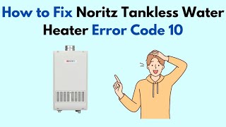 How to Fix Noritz Tankless Water Heater Error Code 10 [upl. by Hgielra]