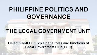 Philippine Politics and Governance  The Local Government Unit [upl. by Ahsia]