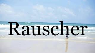 How To Pronounce Rauscher🌈🌈🌈🌈🌈🌈Pronunciation Of Rauscher [upl. by Jonathan930]