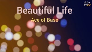 Beautiful Life  Ace of Base With Lyrics [upl. by Amadas]