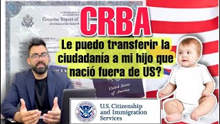 Le puedo transferir la ciudadanía a mi hijo que nació fuera de USA Que es el CRBA inmigracion [upl. by Bergh]