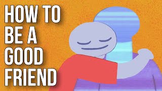 How to Be a Good Friend [upl. by Kcinnay]