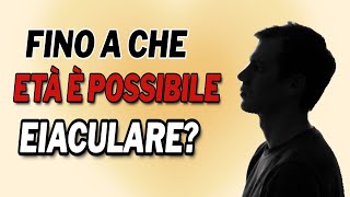 Fino a che età è possibile eiaculare [upl. by Ashlan273]