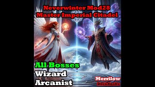 Neverwinter Mod 28  Master Imperial Citadel  All Bosses with commentary  Wizard Arcanist [upl. by Abbottson70]