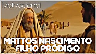 MATTOS NASCIMENTO  FILHO PRÓDIGO  MOTIVACIONAL [upl. by Chanda]