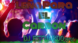 Leña para el carbonDJ ESTUARDO REMIX [upl. by Anivlek]